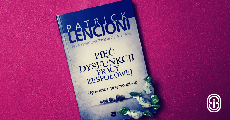 Pięć dysfunkcji pracy zespołowej.