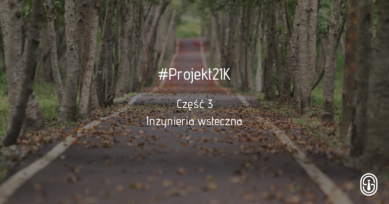 #Projekt21K. Część 3 - Inżynieria wsteczna